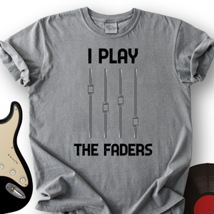 I Play The Faders T-Shirt