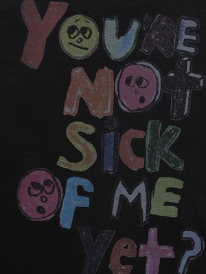 You're Not Sick Of Me Yet Tee